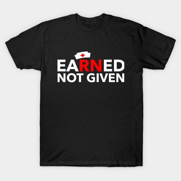 Nurses' Earned Not Given best National Nurses Day tees T-Shirt by studiokrk